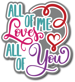All of Me Loves All of You - Scrapbook Page Title Sticker