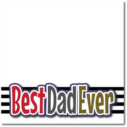 Best Dad Ever - Printed Premade Scrapbook Page 12x12 Layout