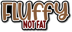 Fluffy Not Fat - Scrapbook Page Title Sticker