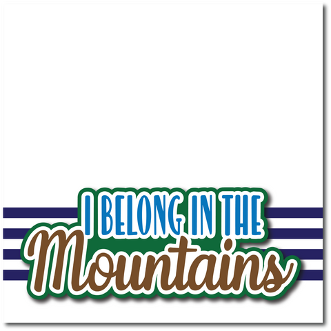 I Belong in the Mountains - Printed Premade Scrapbook Page 12x12 Layout