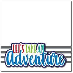 Let's Take An Adventure - Printed Premade Scrapbook Page 12x12 Layout