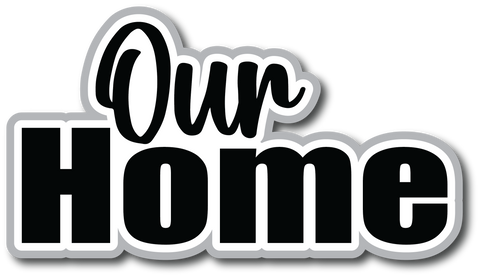 Our Home  - Scrapbook Page Title Sticker