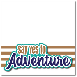 Say Yes to Adventure - Printed Premade Scrapbook Page 12x12 Layout