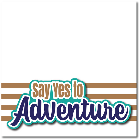 Say Yes to Adventure - Printed Premade Scrapbook Page 12x12 Layout