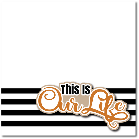 This is Our Life - Printed Premade Scrapbook Page 12x12 Layout